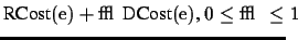 \(\mbox{RCost}(e)+\epsilon_{1}\mbox{DCost}(e) \mbox{, }0 \leq \epsilon_{1} \leq 1\)